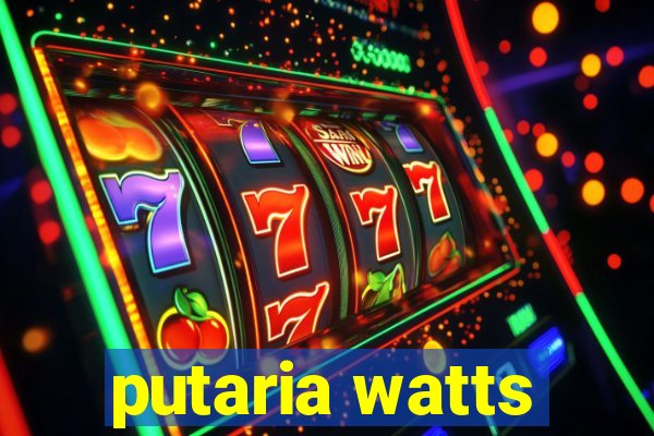 putaria watts